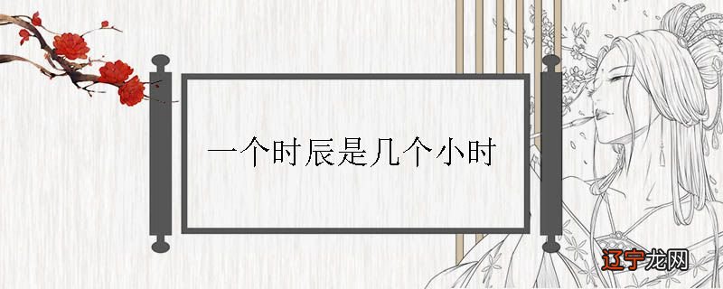 一个时辰是几个小时