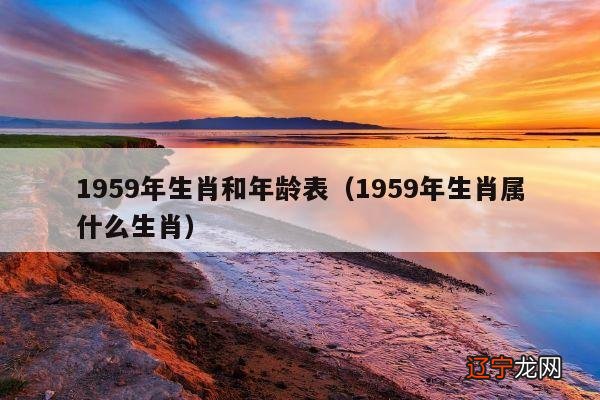 1959年生肖属什么生肖 1959年生肖和年龄表