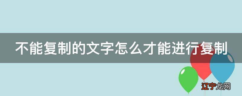 不能复制的文字怎么才能进行复制
