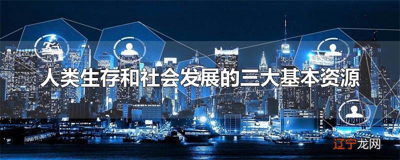 人类生存和社会发展的三大基本资源