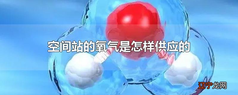 空间站的氧气是怎样供应的