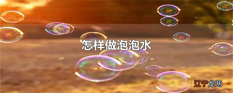 怎样做泡泡水