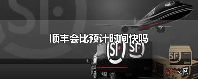 顺丰会比预计时间快吗