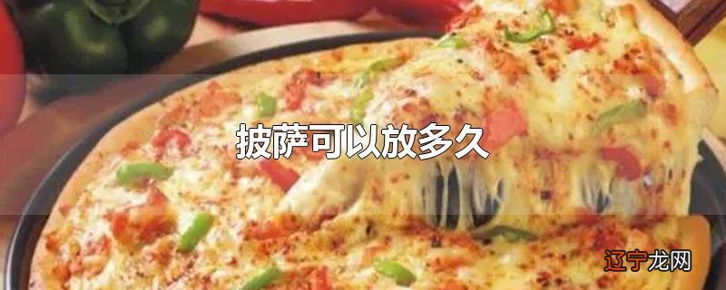 披萨可以放多久
