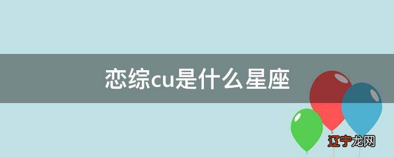 恋综cu是什么星座