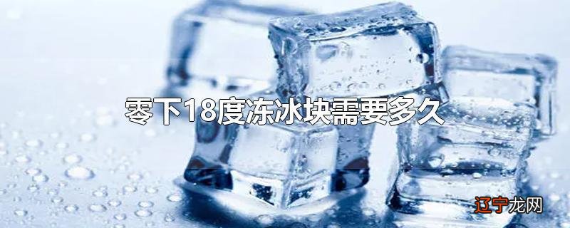 零下18度冻冰块需要多久