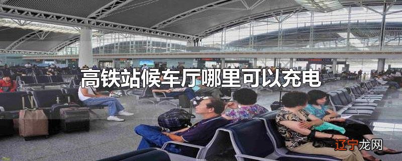 高铁站候车厅哪里可以充电