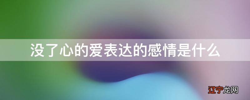 没了心的爱表达的感情是什么