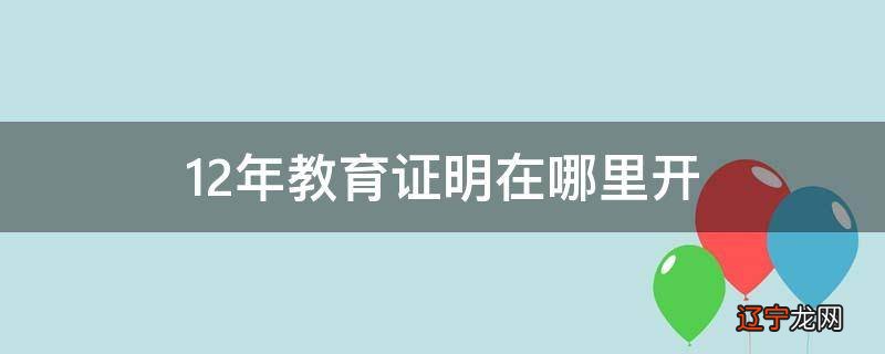 12年教育证明在哪里开
