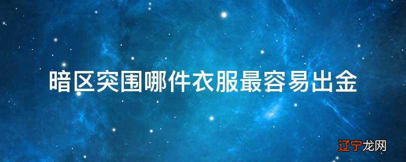 暗区突围哪件衣服最容易出金
