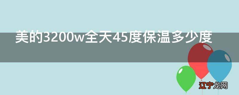 美的3200w全天45度保温多少度