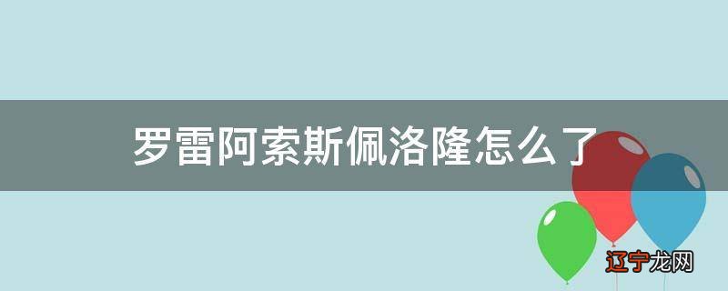 罗雷阿索斯佩洛隆怎么了