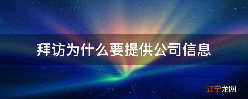拜访为什么要提供公司信息