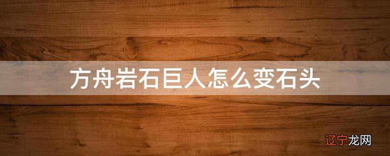 方舟岩石巨人怎么变石头